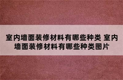 室内墙面装修材料有哪些种类 室内墙面装修材料有哪些种类图片